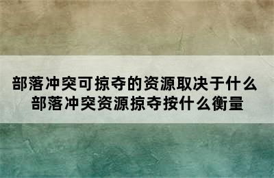 部落冲突可掠夺的资源取决于什么 部落冲突资源掠夺按什么衡量